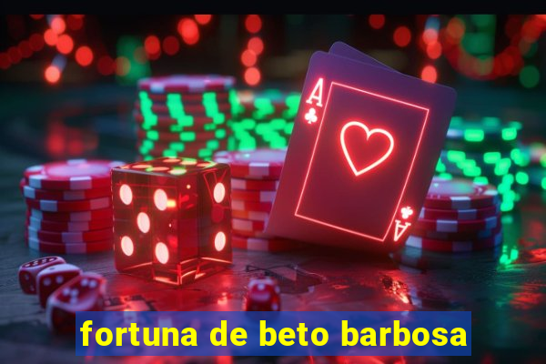 fortuna de beto barbosa